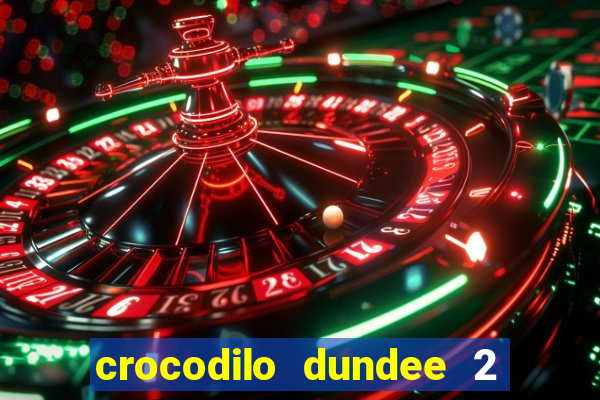 crocodilo dundee 2 filme completo dublado